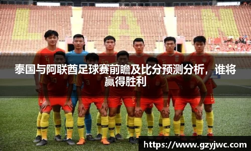 泰国与阿联酋足球赛前瞻及比分预测分析，谁将赢得胜利